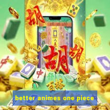 better animes one piece